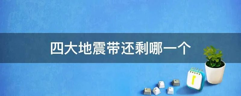 四大地震带还剩哪一个