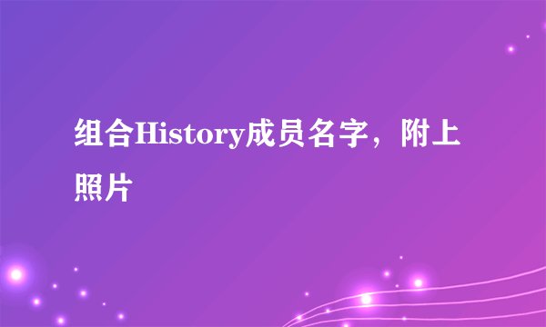 组合History成员名字,附上照片