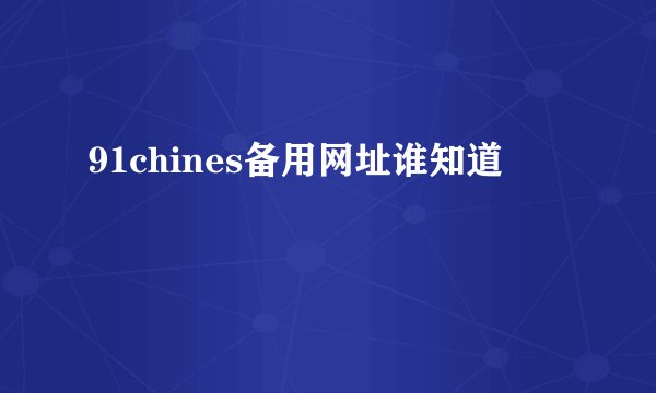 91chines备用网址谁知道
