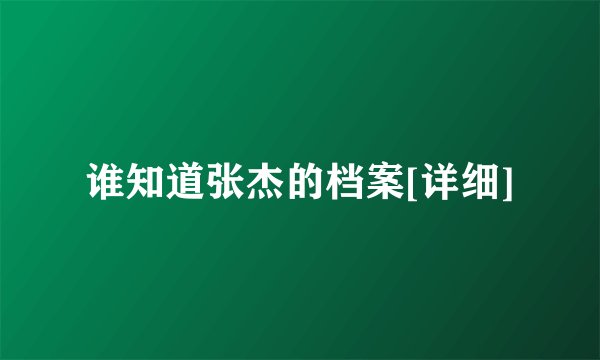 谁知道张杰的档案[详细]
