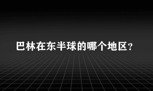巴林在东半球的哪个地区？