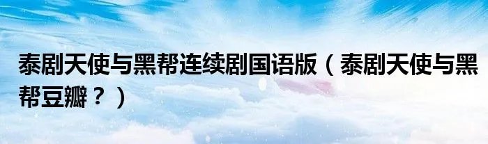 泰剧天使与黑帮连续剧国语版(泰剧天使与黑帮豆瓣?)