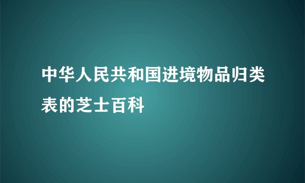 中华人民共和国进境物品归类表的芝士百科