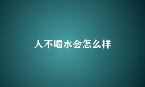 人不喝水会怎么样