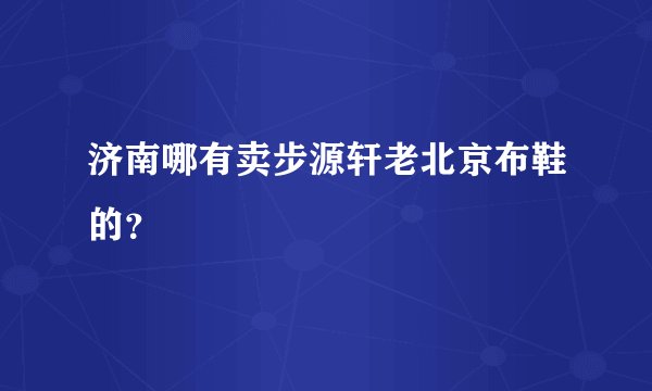 济南哪有卖步源轩老北京布鞋的？