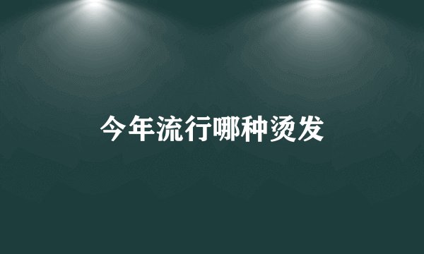 今年流行哪种烫发