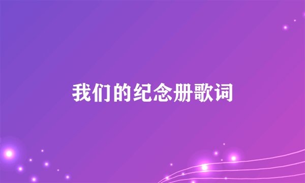 我们的纪念册歌词