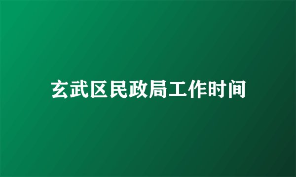 玄武区民政局工作时间