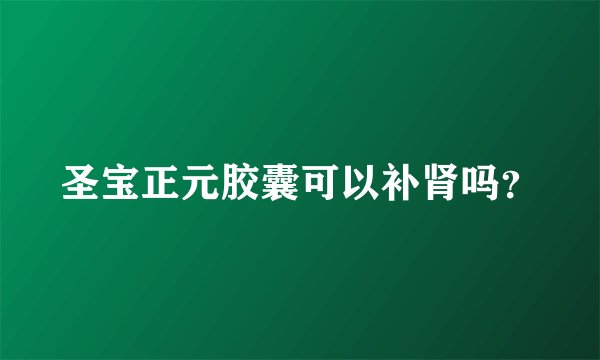 圣宝正元胶囊可以补肾吗？