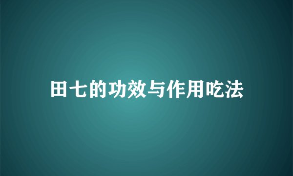 田七的功效与作用吃法