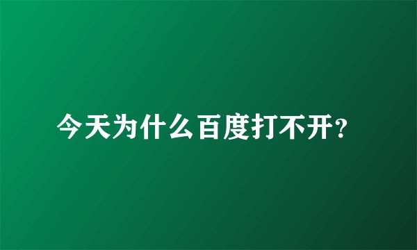 今天为什么百度打不开？