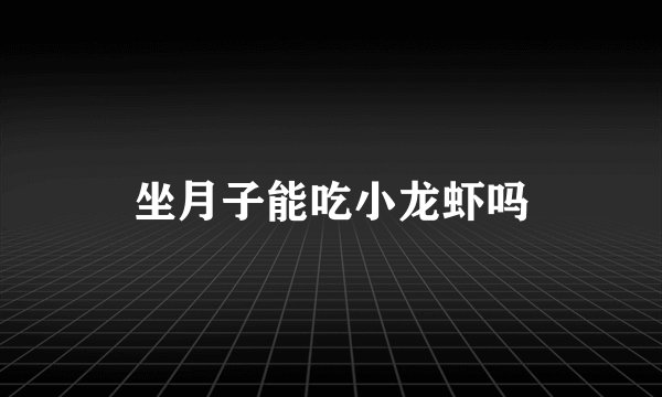 坐月子能吃小龙虾吗