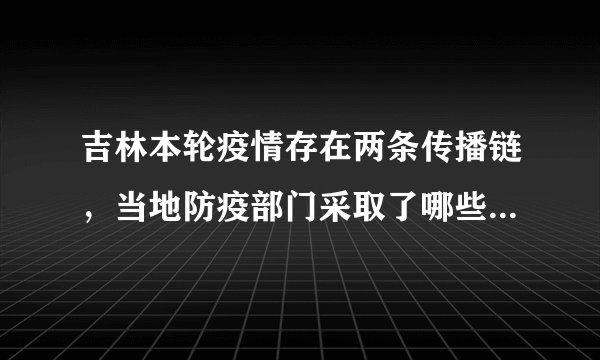吉林本轮疫情存在两条传播链,当地防疫部门采取了哪些应对措施?