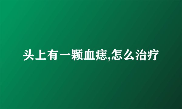 头上有一颗血痣,怎么治疗