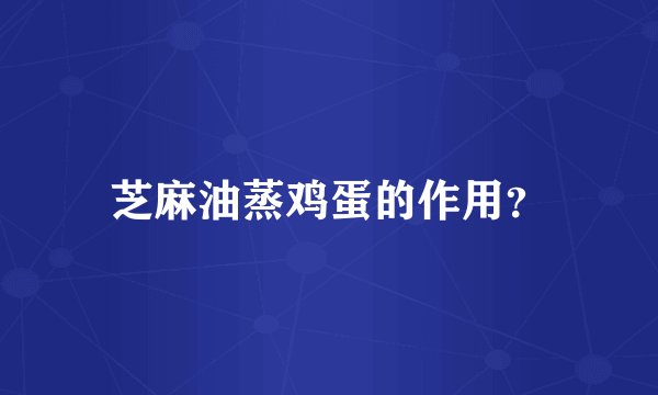芝麻油蒸鸡蛋的作用？