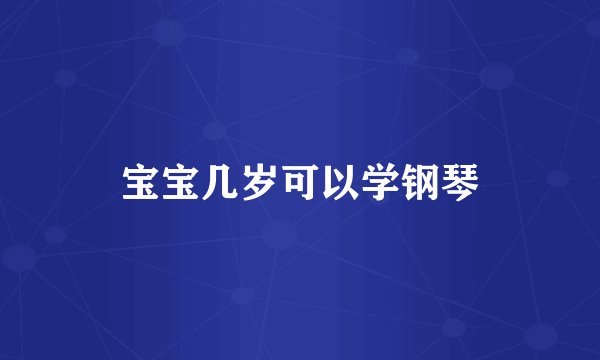 宝宝几岁可以学钢琴