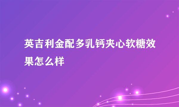 英吉利金配多乳钙夹心软糖效果怎么样