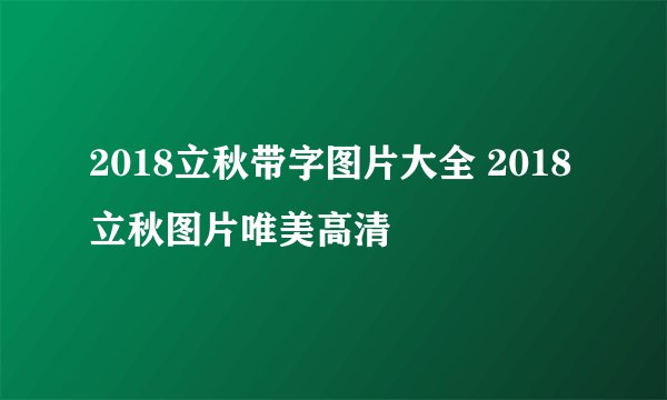 2018立秋带字图片大全 2018立秋图片唯美高清