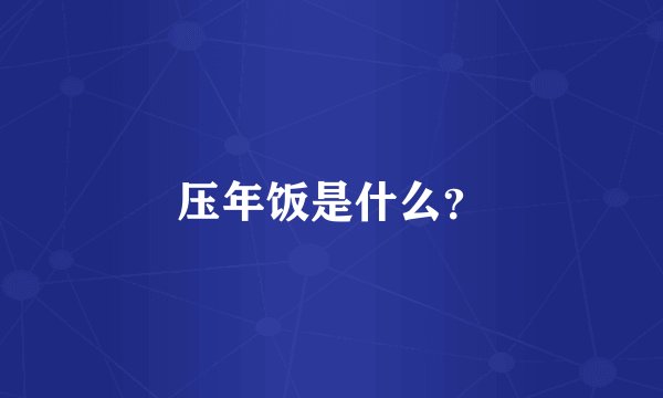 压年饭是什么？