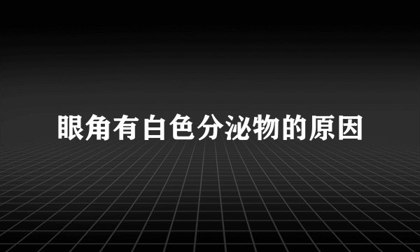 眼角有白色分泌物的原因