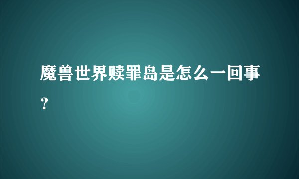 魔兽世界赎罪岛是怎么一回事？