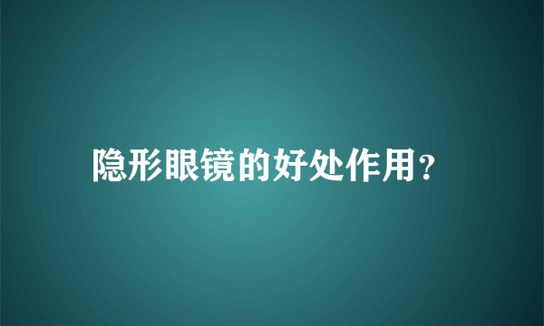 隐形眼镜的好处作用？