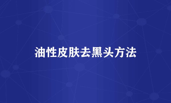 油性皮肤去黑头方法