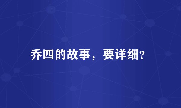 乔四的故事，要详细？