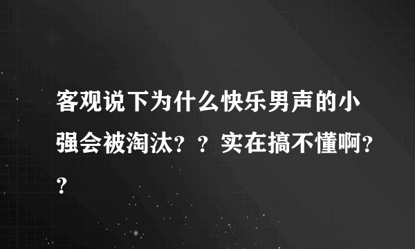 客观说下为什么快乐男声的小强会被淘汰？？实在搞不懂啊？？
