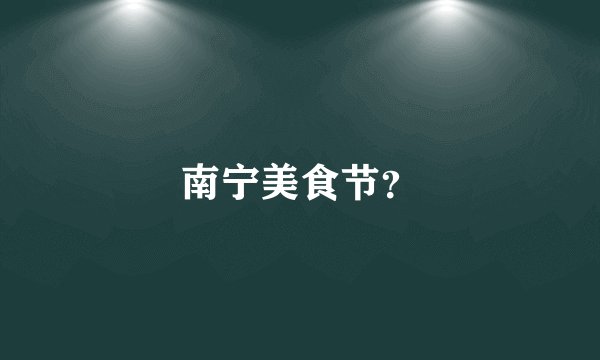 南宁美食节？