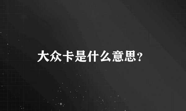 大众卡是什么意思？