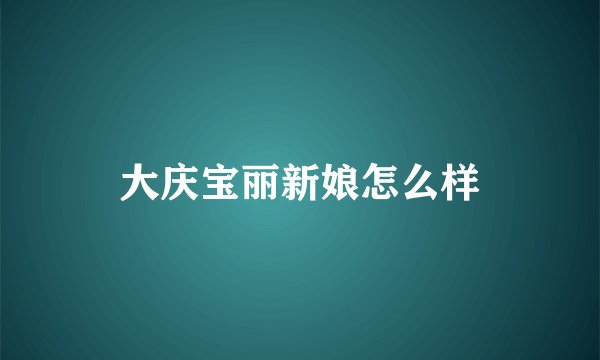 大庆宝丽新娘怎么样