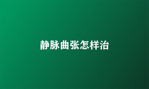 静脉曲张怎样治
