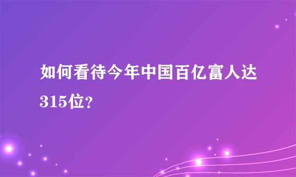 如何看待今年中国百亿富人达315位？