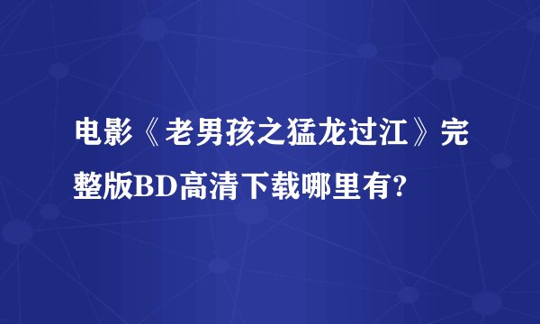 电影《老男孩之猛龙过江》完整版BD高清下载哪里有?