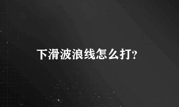 下滑波浪线怎么打？