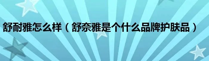 舒耐雅怎么样（舒奈雅是个什么品牌护肤品）
