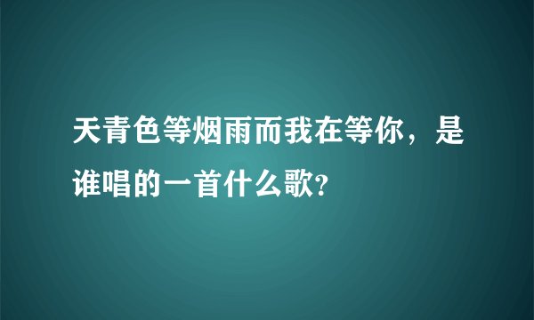 天青色等烟雨而我在等你，是谁唱的一首什么歌？
