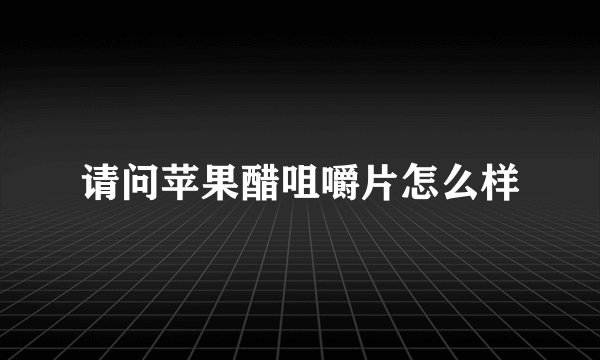 请问苹果醋咀嚼片怎么样