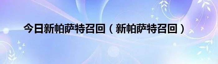 今日新帕萨特召回（新帕萨特召回）