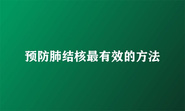 预防肺结核最有效的方法