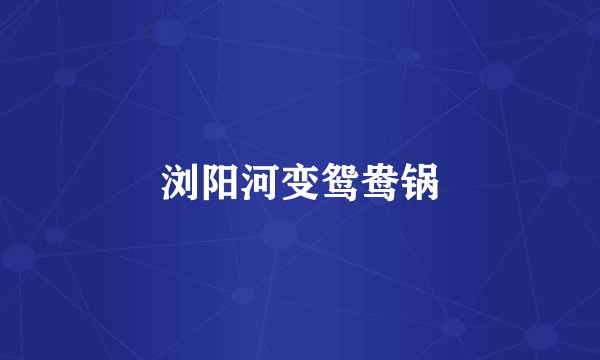浏阳河变鸳鸯锅