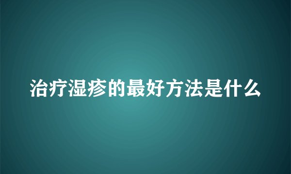 治疗湿疹的最好方法是什么