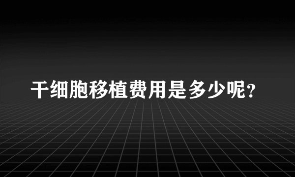干细胞移植费用是多少呢？