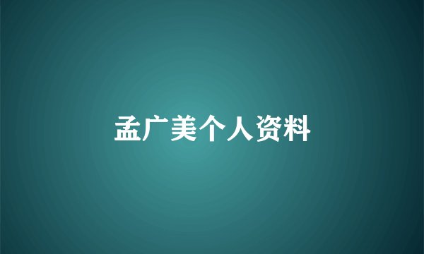孟广美个人资料