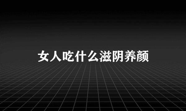 女人吃什么滋阴养颜