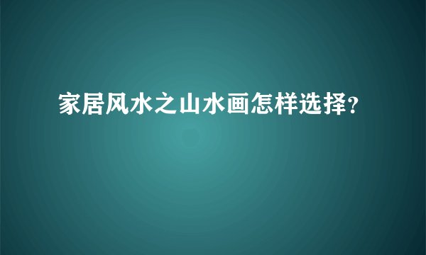 家居风水之山水画怎样选择？