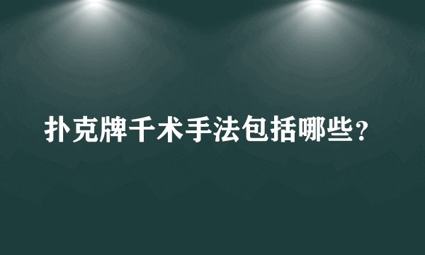 扑克牌千术手法包括哪些？
