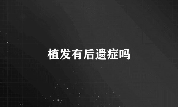 植发有后遗症吗