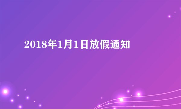 2018年1月1日放假通知